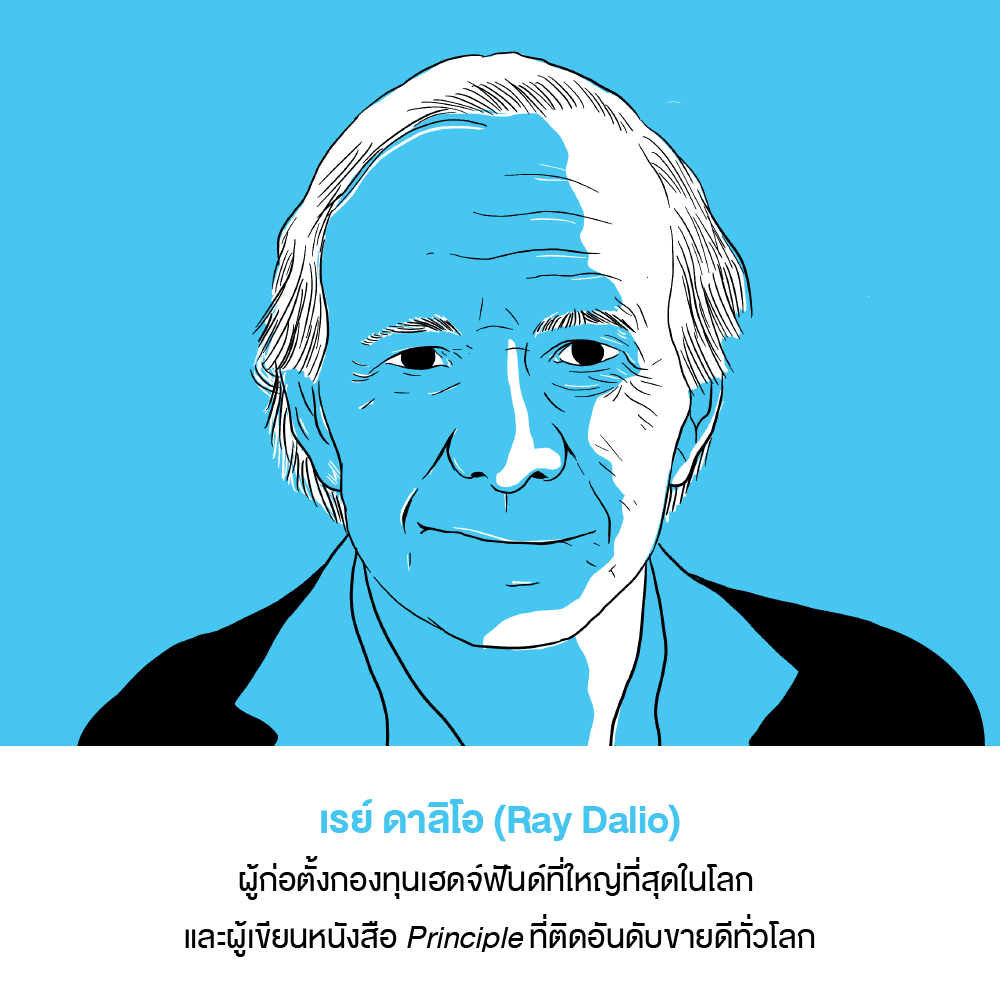 เรย์ ดาลิโอ (Ray Dalio)
ผู้ก่อตั้งกองทุนเฮดจ์ฟันด์ที่ใหญ่ที่สุดในโลก และผู้เขียนหนังสือ *Principle* ที่ติดอันดับขายดีทั่วโลก